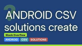 Create .CSV File in Android application (2 Solutions!!)