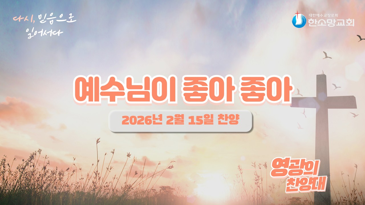 예수님이 좋아 좋아_한소망교회 영광의 찬양대