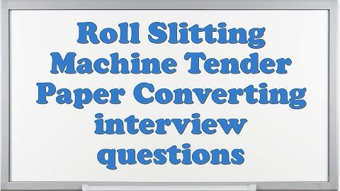 Roll Slitting Machine Tender Paper Converting interview questions