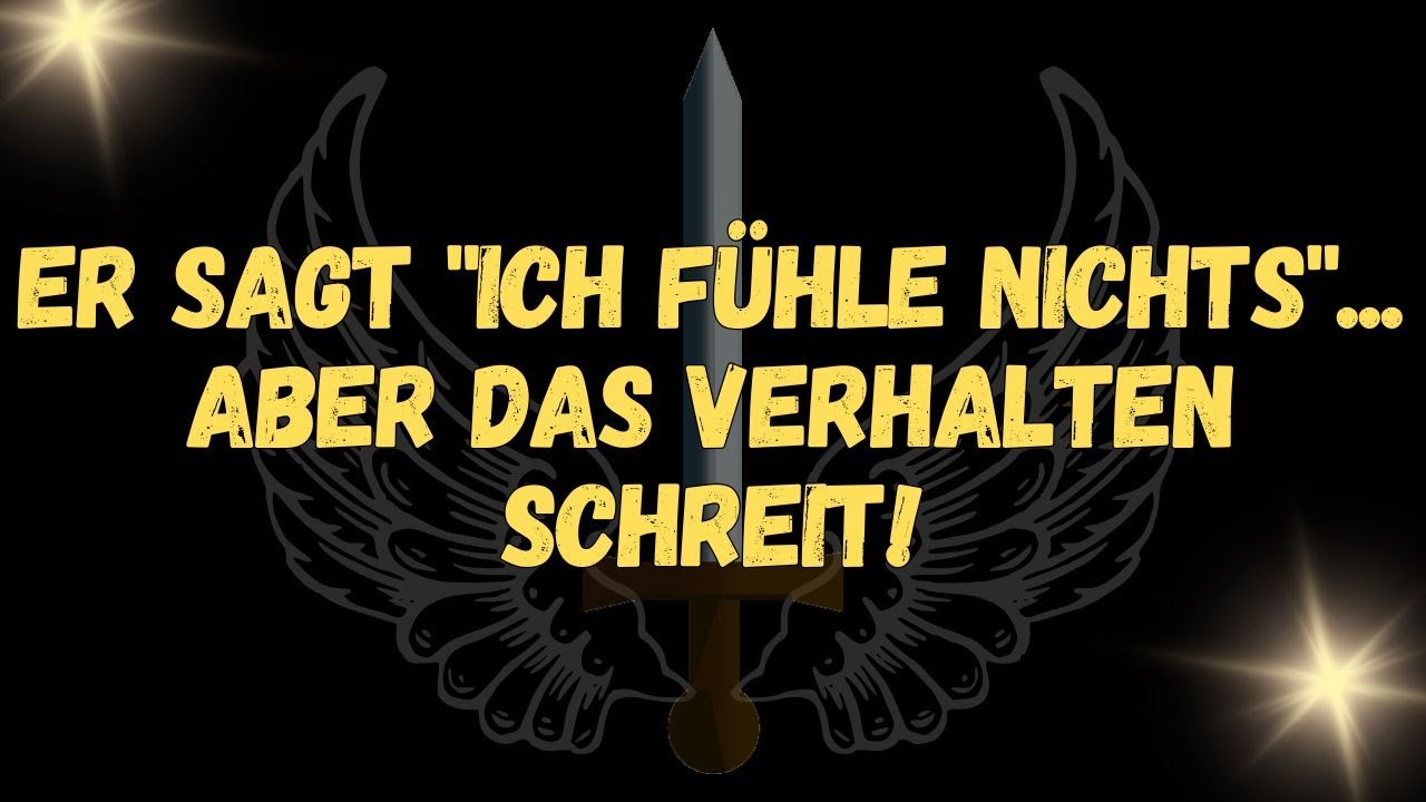 Er sagt ich fühle nichts...  aber das Verhalten schreit!  NACHRICHT DER ENGEL