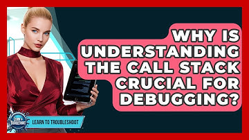 Why Is Understanding The Call Stack Crucial For Debugging? - Learn To Troubleshoot