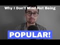 Why I Don't Mind Not Being Popular
