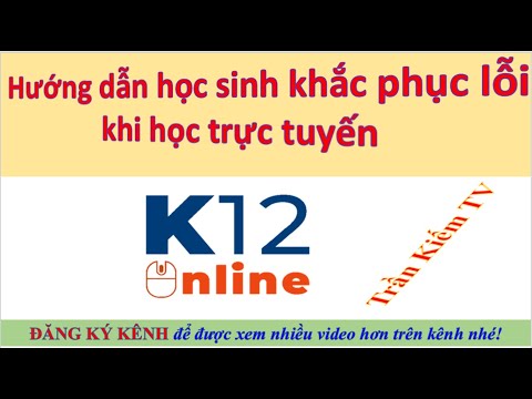 Hướng dẫn học sinh khắc phục lỗi khi học trực tuyến trên K12 Online || Trần Kiếm TV