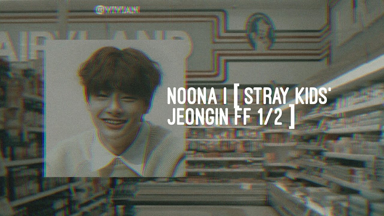 noona | [ stray kids' Jeongin ff. 1/2 ]