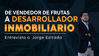 DE VENDEDOR DE FRUTAS A DESARROLLADOR INMOBILIARIO | Entrevista a Jorge Estrada by Jorge Gil Alfaro 10,148 views 1 year ago 26 minutes
