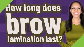 How long does brow lamination last?