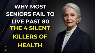Why Most Seniors Fail to Live Past 80: The 4 Silent Killers of Health | Advice For The Elderly