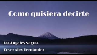 Como quisiera decirte - (Los Ángeles Negros) - Cover Alex Hernández