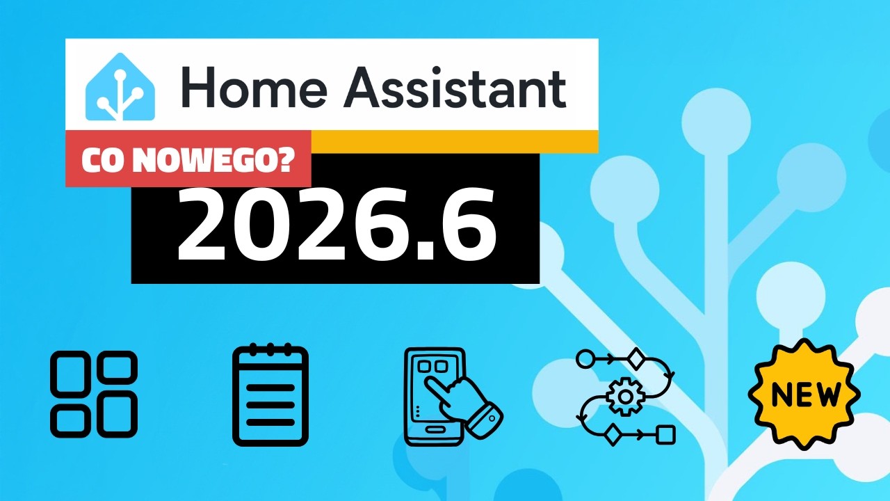 Home Assistant 2026.6 - Jeszcze łatwiejsza obsługa Smart Home
