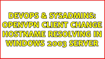 DevOps & SysAdmins: OpenVPN client change hostname resolving in Windows 2003 Server