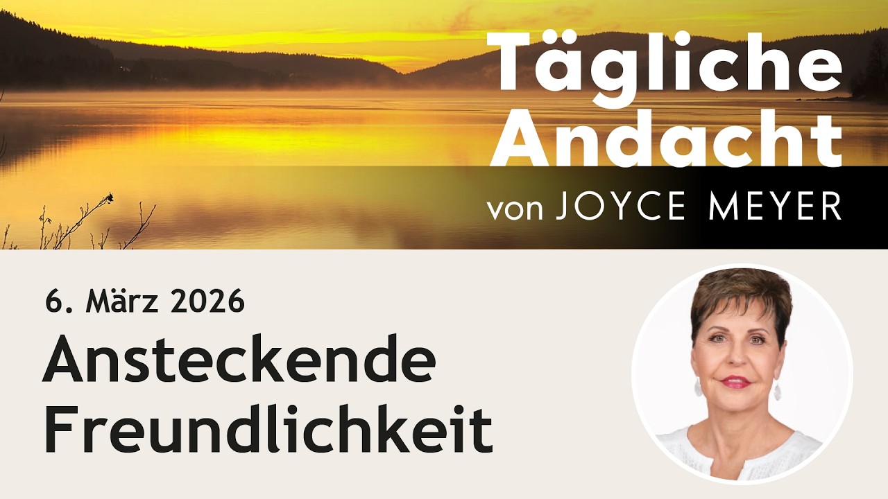 06.03. | Ansteckende FREUNDLICHKEIT 💛 – Tägliche Andacht von Joyce Meyer