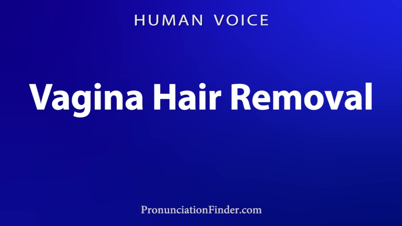 How To Pronounce Vagina Hair Removal