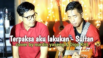 Terpaksa aku lakukan - sultan (Cover) by Nurdin Yaseng & Digo KHL