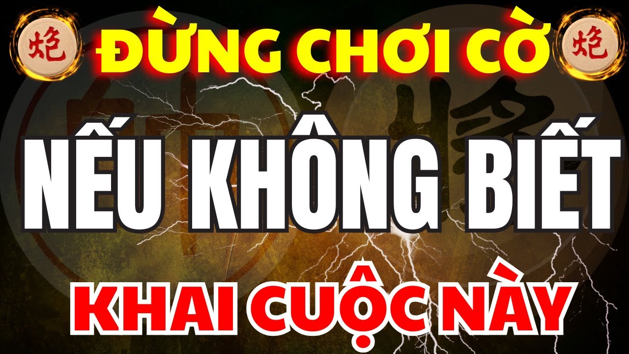 [ Cờ Tướng ] Đừng Chơi Cờ Nữa Nếu Không Biết Khai Cuộc Siêu Mạnh Này