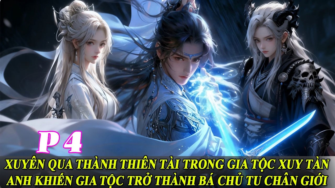 P4 Xuyên Qua Thành Thiên Tài Trong Gia Tộc Xuy Tàn Anh Khiến Gia Tôc Trở Thành Bá Chủ Tu Chân Giới