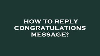 How to reply congratulations message?