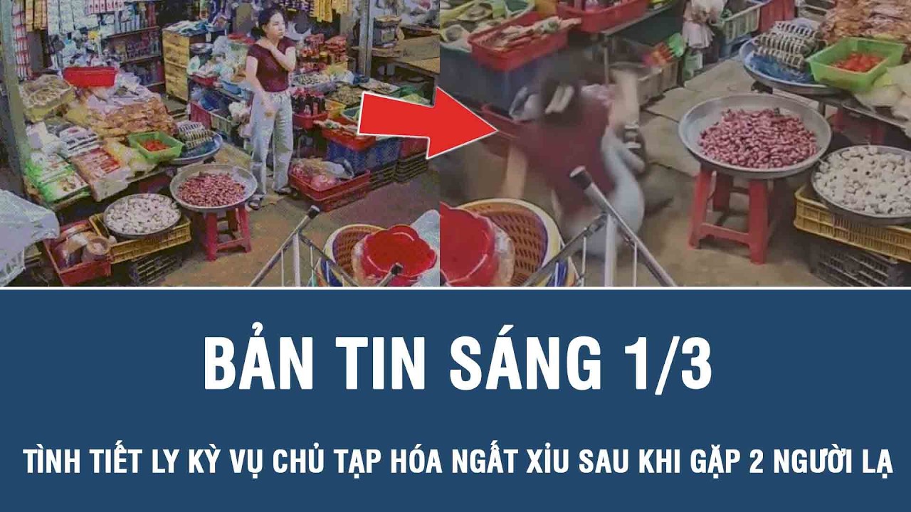 Sáng 1/3: Tình tiết ly kỳ vụ nữ chủ tạp hóa ngất xỉu sau khi gặp 2 người lạ, hé lộ bức ảnh đáng ngờ