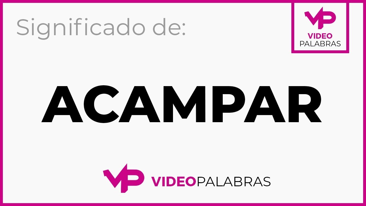 Qué significa ACAMPAR - Significado de ACAMPAR - Video Palabras
