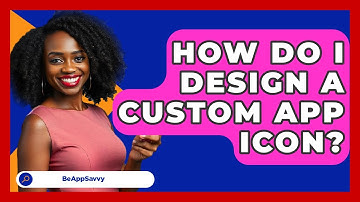 How Do I Design A Custom App Icon? - Be App Savvy
