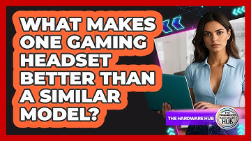 What Makes One Gaming Headset Better Than A Similar Model? - The Hardware Hub