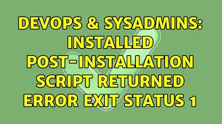 DevOps & SysAdmins: installed post-installation script returned error exit status 1