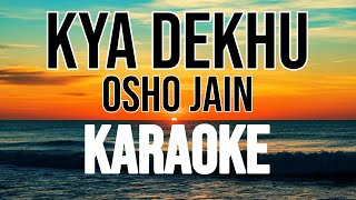 Kya Dekhu - Osho Jain  - Roshan Jose Karaoke
