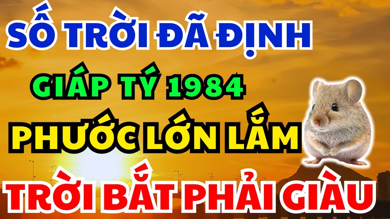 XEM NGAY KẺO LỠ! Giáp Tý 1984 Số Trời đã định Khổ vì nghiệp, Hậu vận Ngập Tràn May Mắn và Phúc Báo