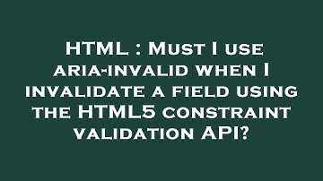 HTML : Must I use aria-invalid when I invalidate a field using the HTML5 constraint validation API?