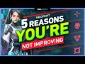 TOP 5 REASONS YOU'RE NOT IMPROVING in VALORANT!