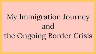 UPDATED VIDEO WITH POWERPOINT PRESENTATION: MY IMMIGRATION JOURNEY AND THE ONGOING BORDER CRISIS