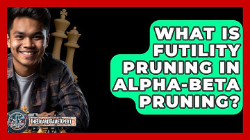 What Is Futility Pruning In Alpha-Beta Pruning? - The Board Game Xpert