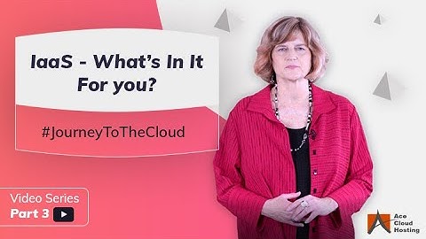 Expert Opinion:  IaaS - What’s In It For you? | Journey To The Cloud Video Series (Part 3)