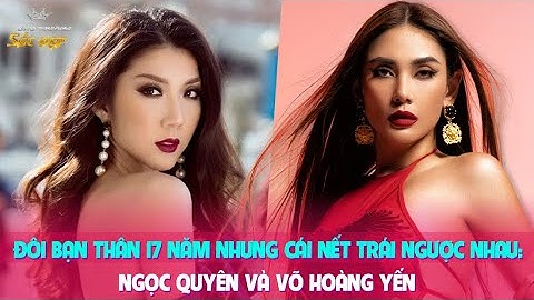 Đôi bạn thân 17 năm nhưng cái nết trái ngược nhau: Ngọc Quyên và Võ Hoàng Yến