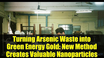 Turning Arsenic Waste into Green Energy Gold: New Method Creates Valuable Nanoparticles