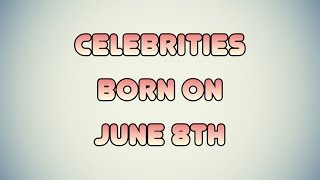 Celebrities born on June 8th