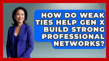 How Do Weak Ties Help Gen X Build Strong Professional Networks? - The Gen X Rewind