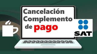 Cómo cancelar un Complemento de Pago 2023 | SAT versión cfdi 4.0