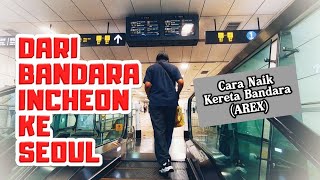 Dari Bandara Incheon ke Seoul | Cara Naik Kereta Bandara (AREX)