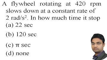 A flywheel rotating at 420 rpm slows down at a constant rate of 2 rad/s2. In how much KM DPP 05 Q04