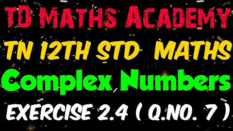 12th Maths | Chapter 2 Complex Numbers | Exercise 2.4 ( Q.No 7 ) | Tamil Nadu new syllabus