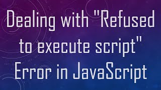 Dealing with "Refused to execute script" Error in JavaScript