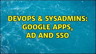 DevOps & SysAdmins: Google Apps, AD and SSO (7 Solutions!!)