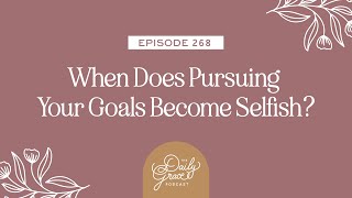 When Does Pursuing Your Goals Become Selfish? by The Daily Grace Co. 345 views 4 months ago 30 minutes