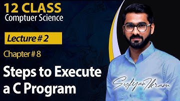 12 Class | Ch# 8 | Lecture # 2 | Steps to Execute a C Program