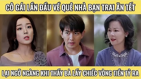 Cô gái lần đầu về quê nhà bạn trai ăn tết, lại ngỡ ngàng khi thấy bà lấy chiếc vòng tay tiền tỷ ra