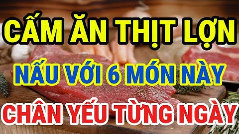 Người Cao Tuổi:  CẤM ĂN THỊT LỢN VỚI 6 THỨ NÀY Rất Hại Xương Khớp, Chân Yếu Từng Ngày