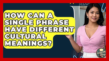 How Can A Single Phrase Have Different Cultural Meanings? - Lexicon Lounge