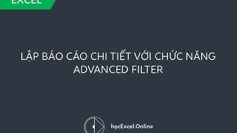 Lập báo cáo chi tiết với chức năng Advanced Filter trong Excel 2016, 2013