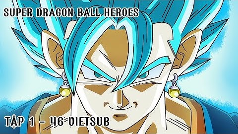 Nhạc Remix Super Dragon Ball Heroes Tập 1 - 46 Vietsub - CUỘC CHIẾN ĐA VŨ TRỤ | Zero TV Official