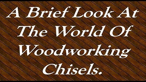 A Brief Look At The World Of Woodworking Chisels